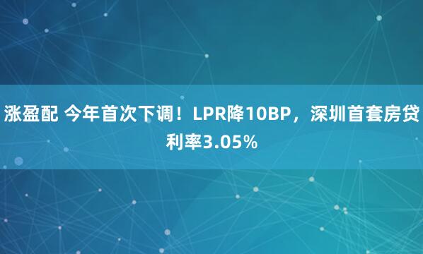 涨盈配 今年首次下调！LPR降10BP，深圳首套房贷利率3.05%