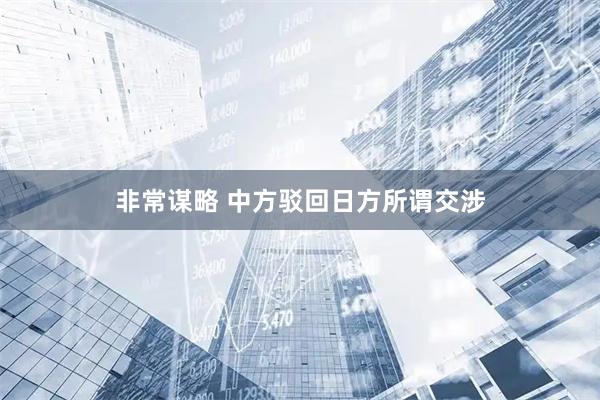非常谋略 中方驳回日方所谓交涉