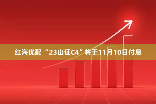 红海优配 “23山证C4”将于11月10日付息
